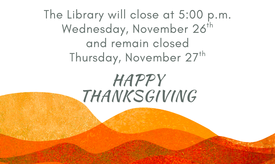 text explaining 5pm library closure on november 26th and library closure all day november 27th with various orange waves at the bottom of the page and a happy thanksgiving message.