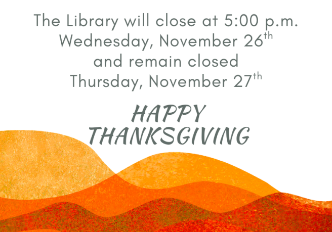 text explaining 5pm library closure on november 26th and library closure all day november 27th with various orange waves at the bottom of the page and a happy thanksgiving message.